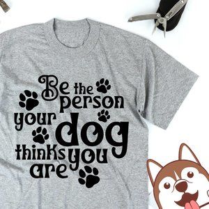 Be The Person Your Dog Think You Are T-Shirt
